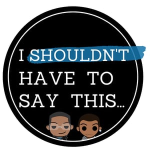 I Shouldn't Have to Say This
