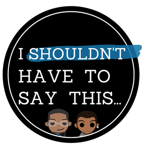 I Shouldn't Have to Say This