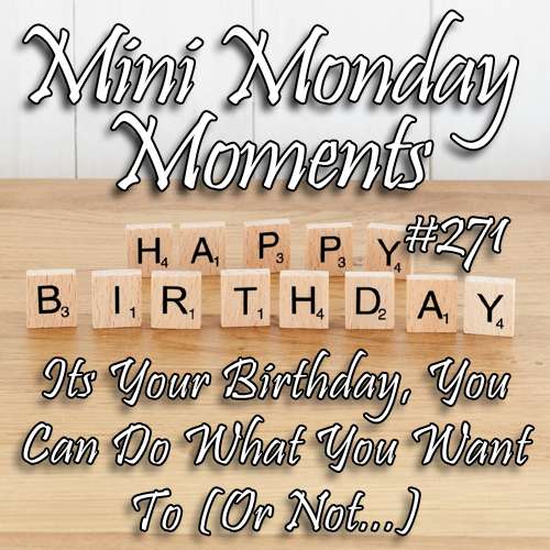 #271 – Its Your Birthday, You Can Do What You Want To (Or Not...)