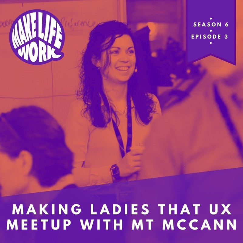 S6E3 - Making Ladies That UX meetups with MT McCann