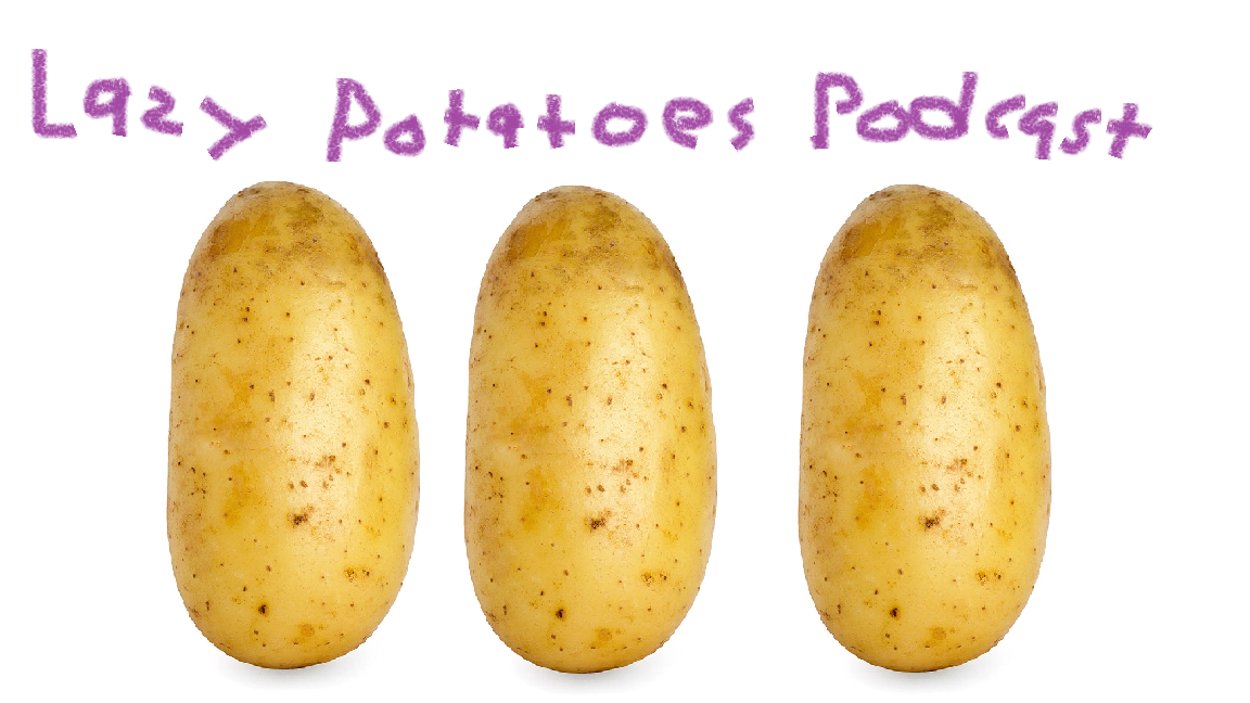 The Lazy Potatoes Podcast