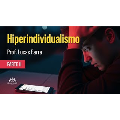 1886 - AULA - Hiperindividualismo (Parte II) - Prof. Lucas Parra