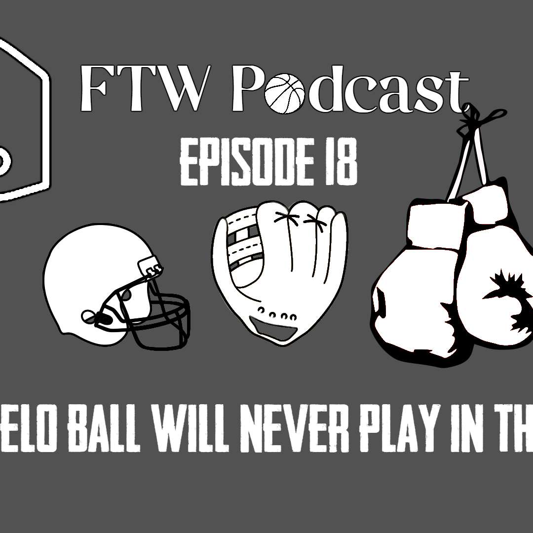 Episode 18 - Liangelo Ball Will Never Play in the NBA
