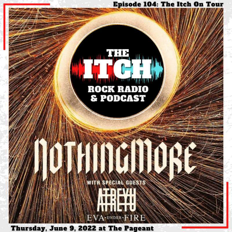 E104 The Itch On Tour: Nothing More, Atreyu, & Eva Under Fire