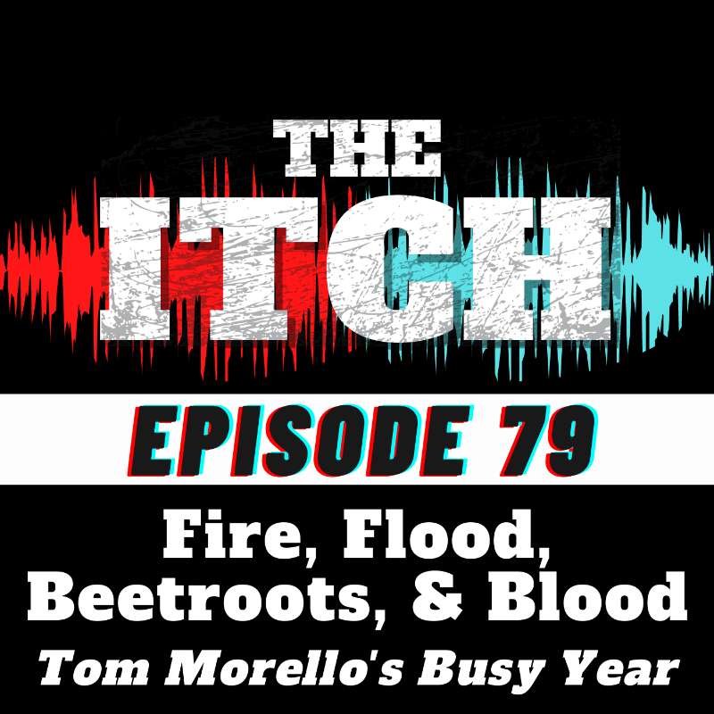 E79 Fire, Flood, Beetroots, & Blood: Tom Morello's Busy Year