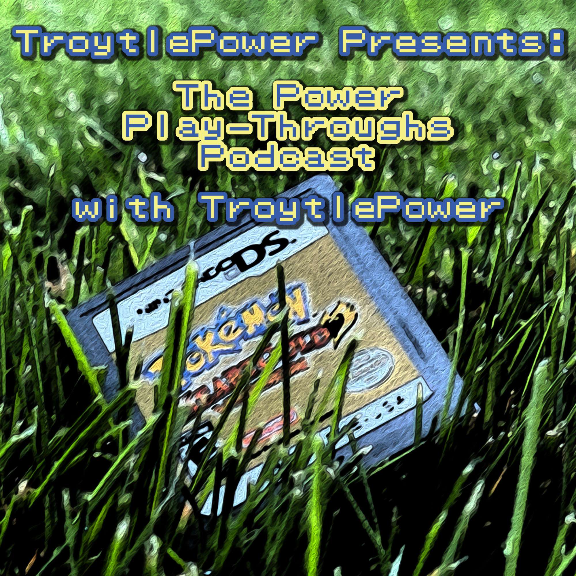TroytlePower Presents: The Power Play-Throughs Podcast, with TroytlePower - Let’s Play Video Games!?