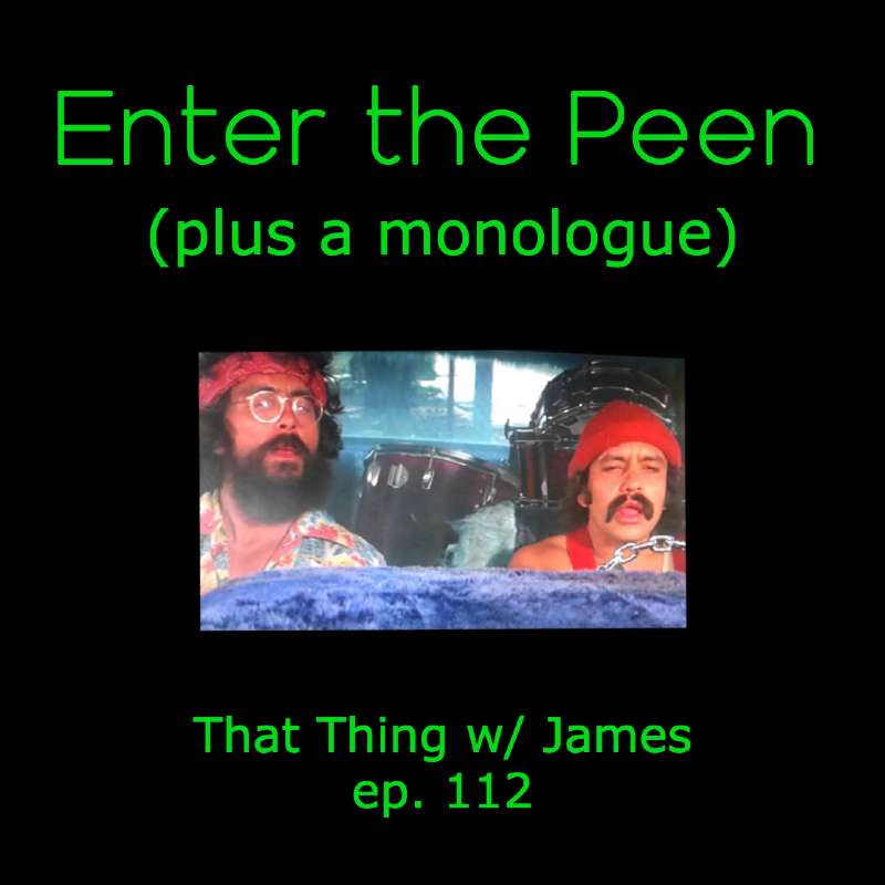 S1E112 - Enter the Peen (plus a monologue)