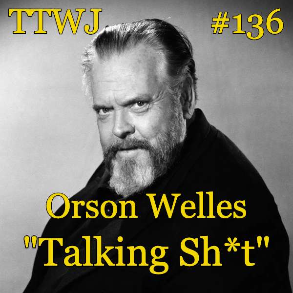 S1E136 - Orson Welles Talking Sh*t