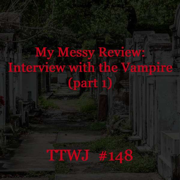 S1E148 - My Messy Review: Interview with the Vampire (part 1)