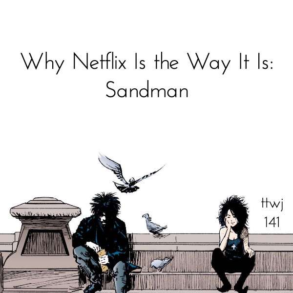 S1E141 - Why Netflix Is the Way It Is: Sandman