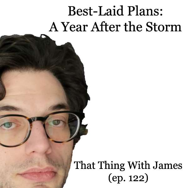 S1E122 - Best-Laid Plans: A Year After the Storm