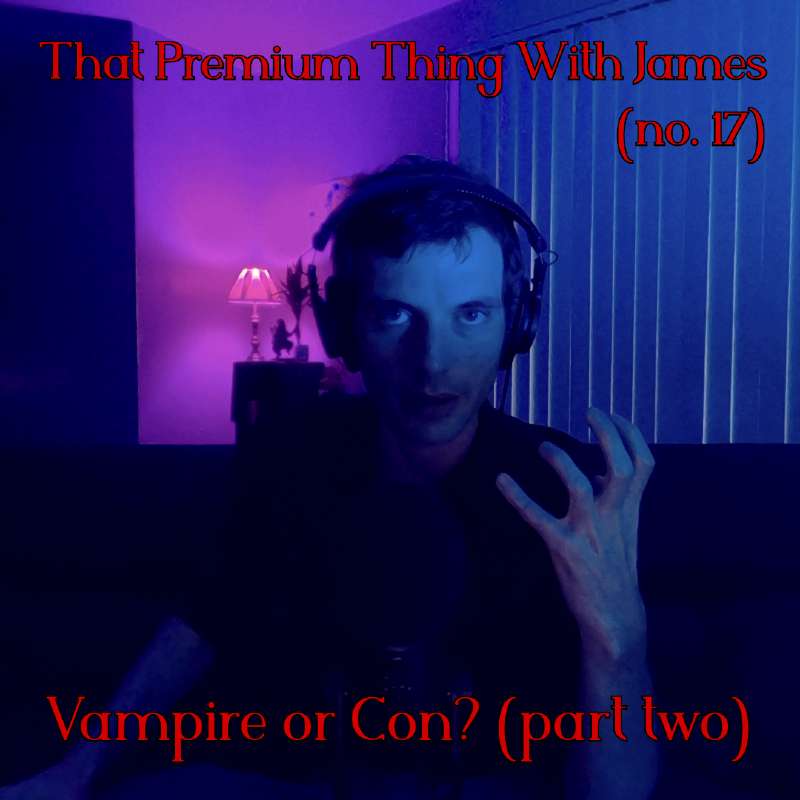 UNLOCKED That Premium Thing - Vampire or Con? (part two)