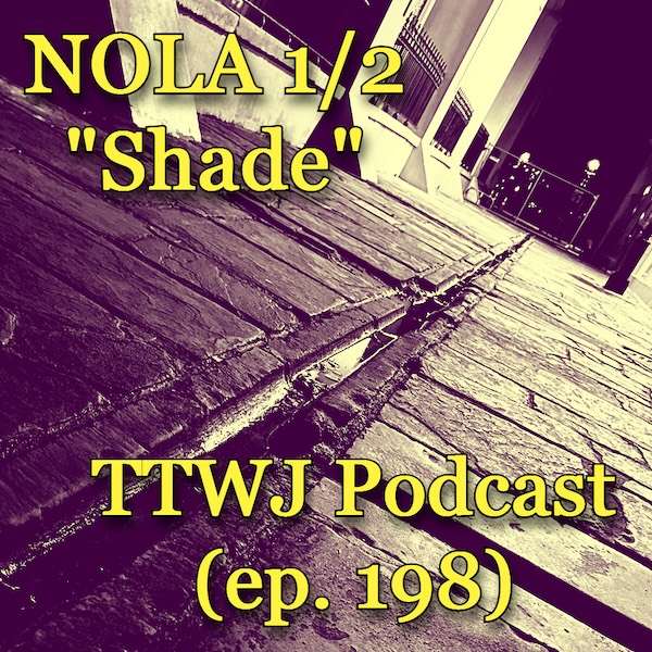 S1E198 - NOLA 1/2: Shade