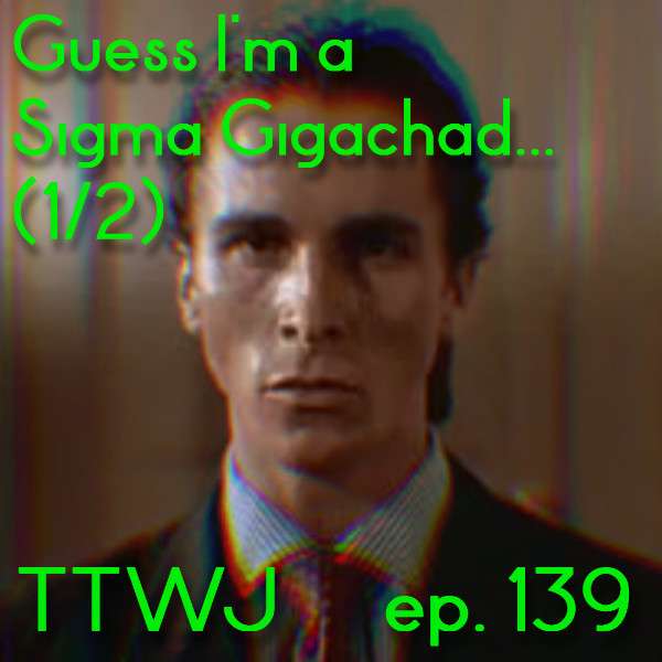 S1E139 - Guess I'm a Sigma Gigachad... (1/2)