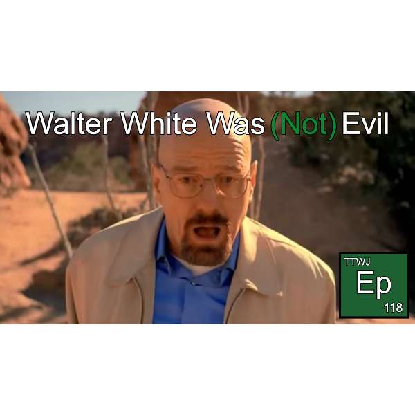 S1E118 - Walter White Was (Not) Evil