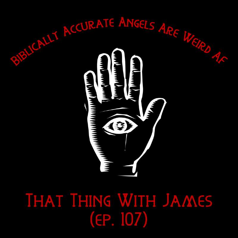 S1E107 - Biblically Accurate Angels Are Weird AF