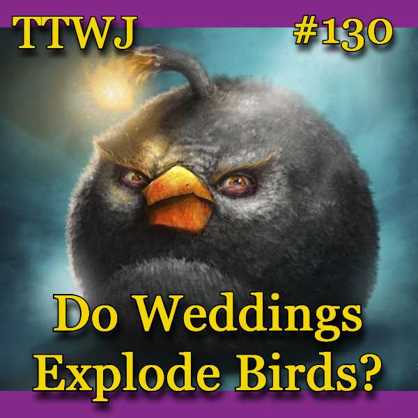 S1E130 - Do Weddings Explode Birds?