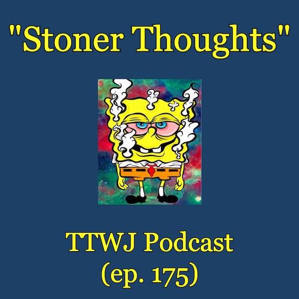 S1E175 - Stoner Thoughts