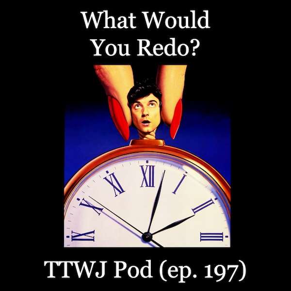 S1E197 - What Would You Redo?