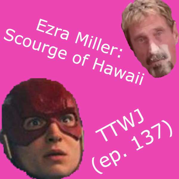 S1E137 - Ezra Miller: Scourge of Hawaii