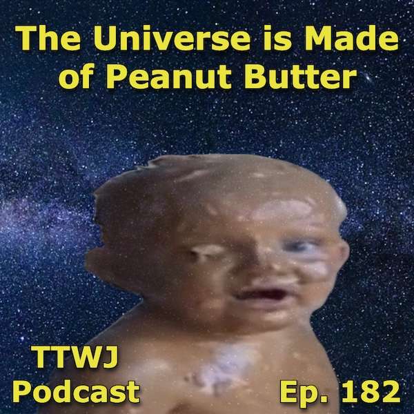 S1E182 - The Universe is Made of Peanut Butter