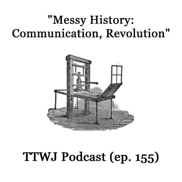 S1E155 - Messy History: Communication, Revolution