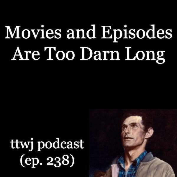 S1E238 - Movies and Episodes Are Too Darn Long episode artwork