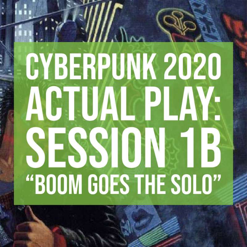 S1E2 - Cyberpunk 2020 "Boom Goes the Solo" [Part 2]
