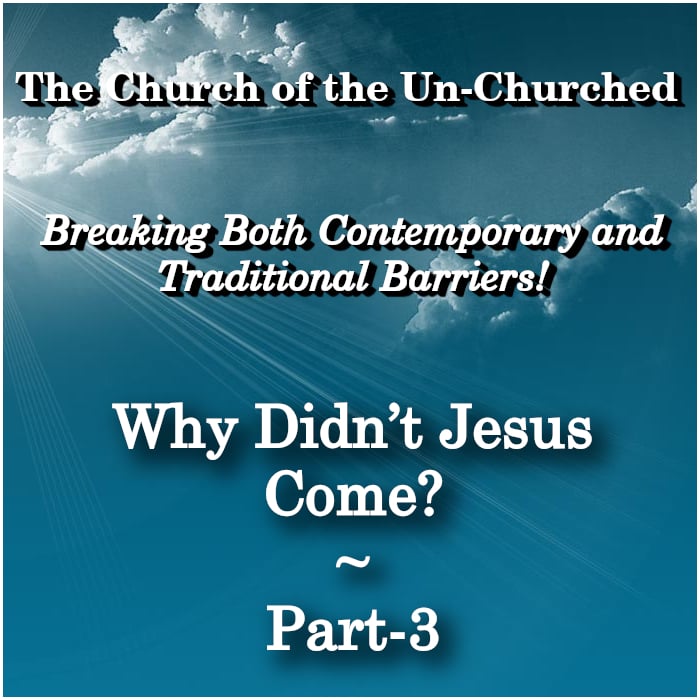 #45 – “Why Didn't Jesus Come? ~ Part-3”