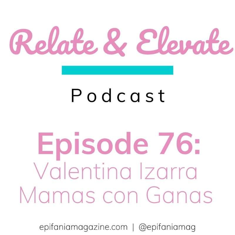 S7E4 - Relate & Elevate 76: Valentina Izarra Mamas con Ganas