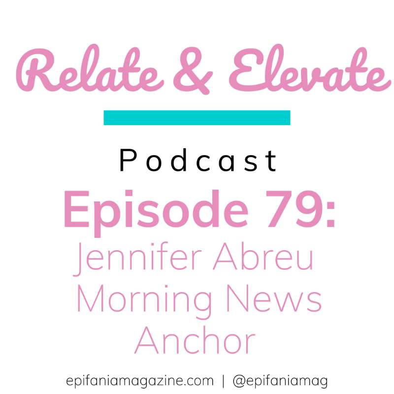 S7E7 - Relate & Elevate 79: Jennifer Abreu, Morning News Anchor