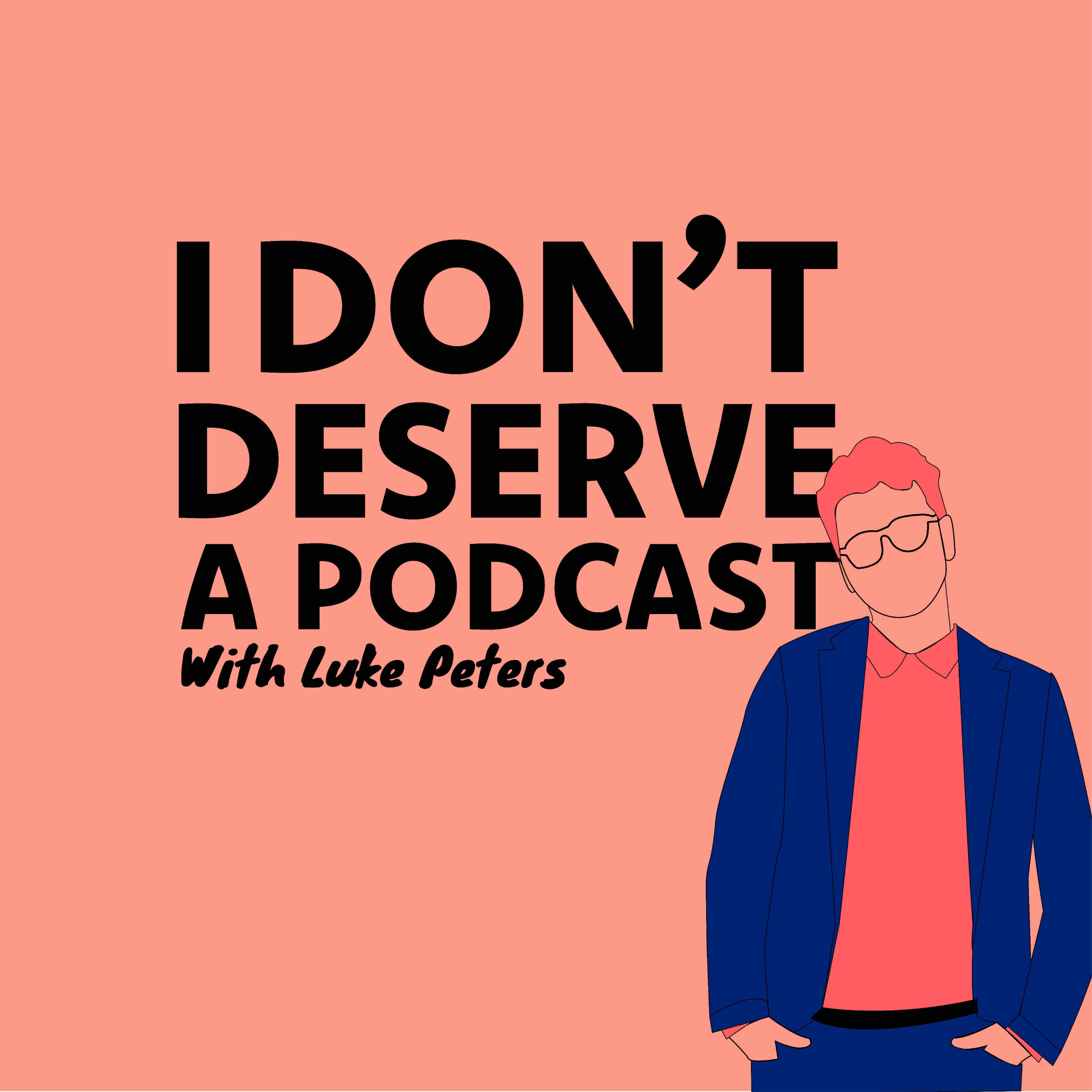 I Don\'t Deserve a Podcast