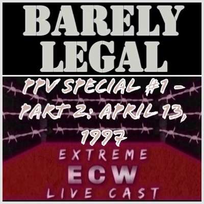 PPV Special #1 - Part 2- ECW Barely Legal: 04/13/97