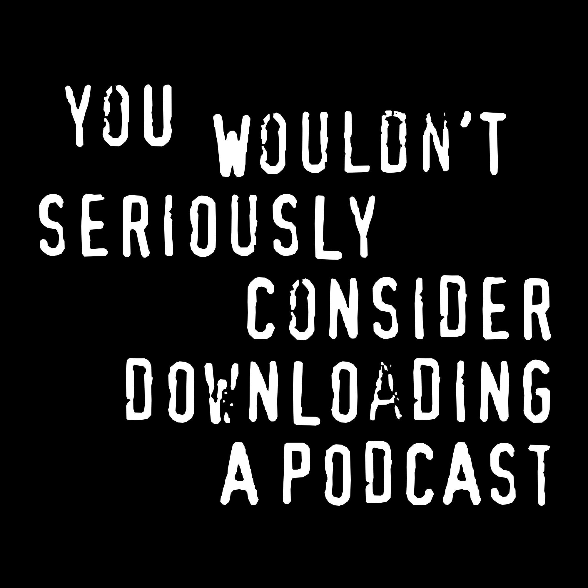 You Wouldn\'t Download a Podcast
