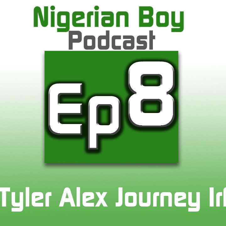 Nigerian Boy Podcast Episode 8 ft.Alex Tyler Journey Irfan