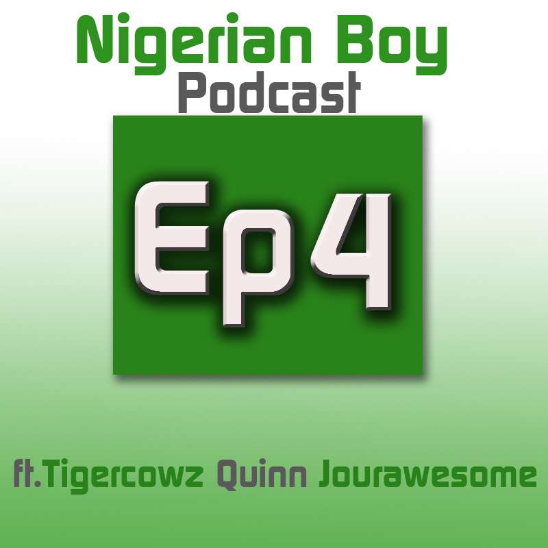 Nigerian Boy Podcast Episode 4 ft Tigercowz Quinn Jourawesome