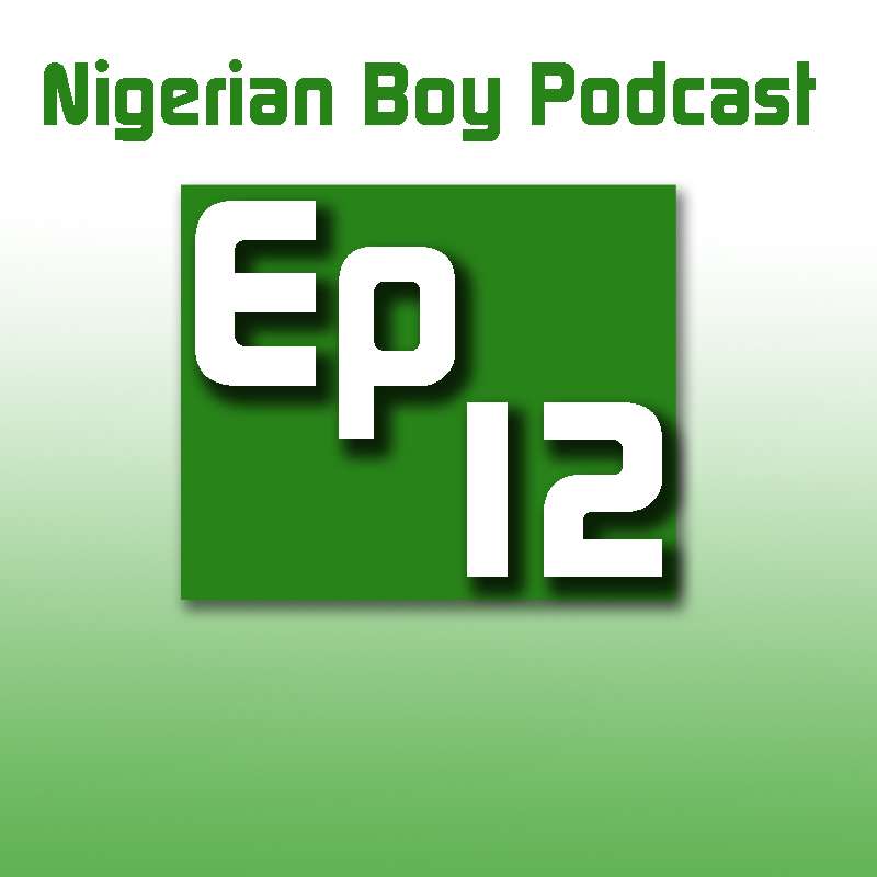 Nigerian Boy Podcast Episode 12