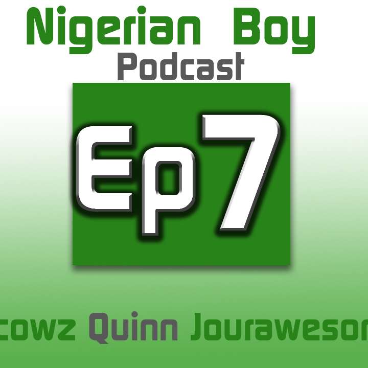 Nigerian Boy Podcast Episode 7