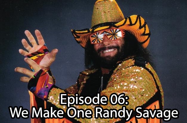 Episode 7: We Make One Randy Savage