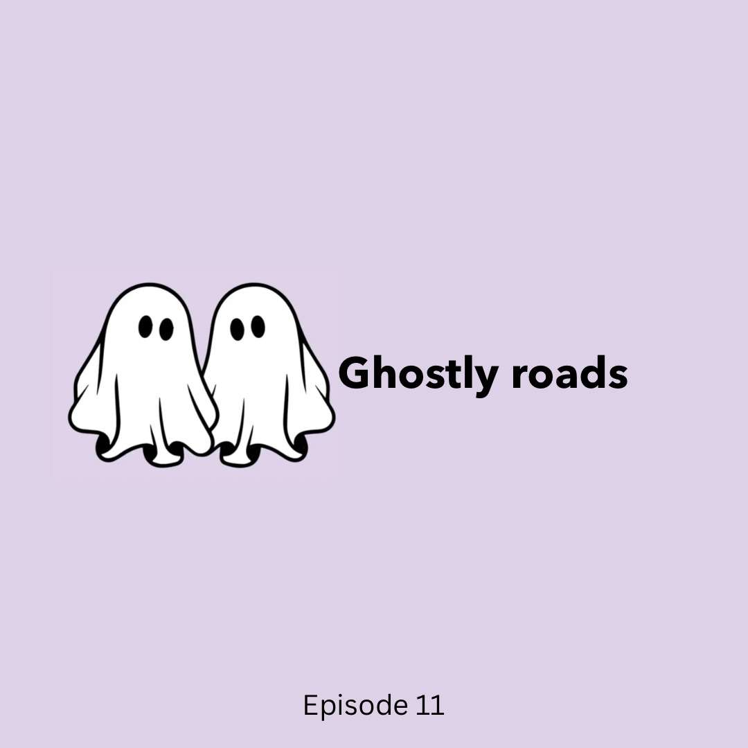 Episode 11 | Ghostly Roads