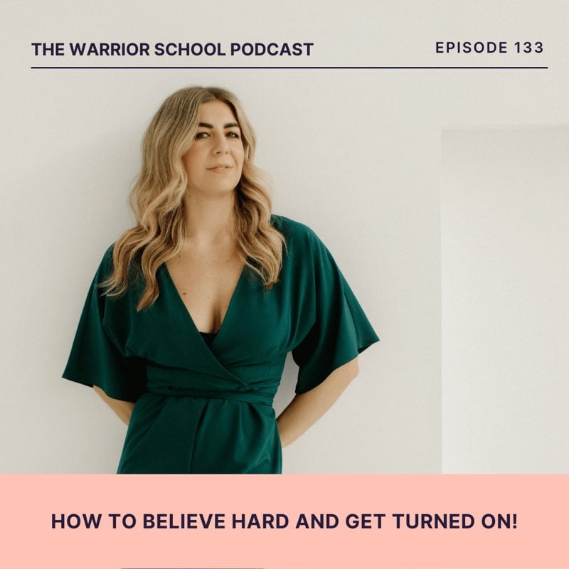 Episode 133: How to believe in yourself and get turned ON!