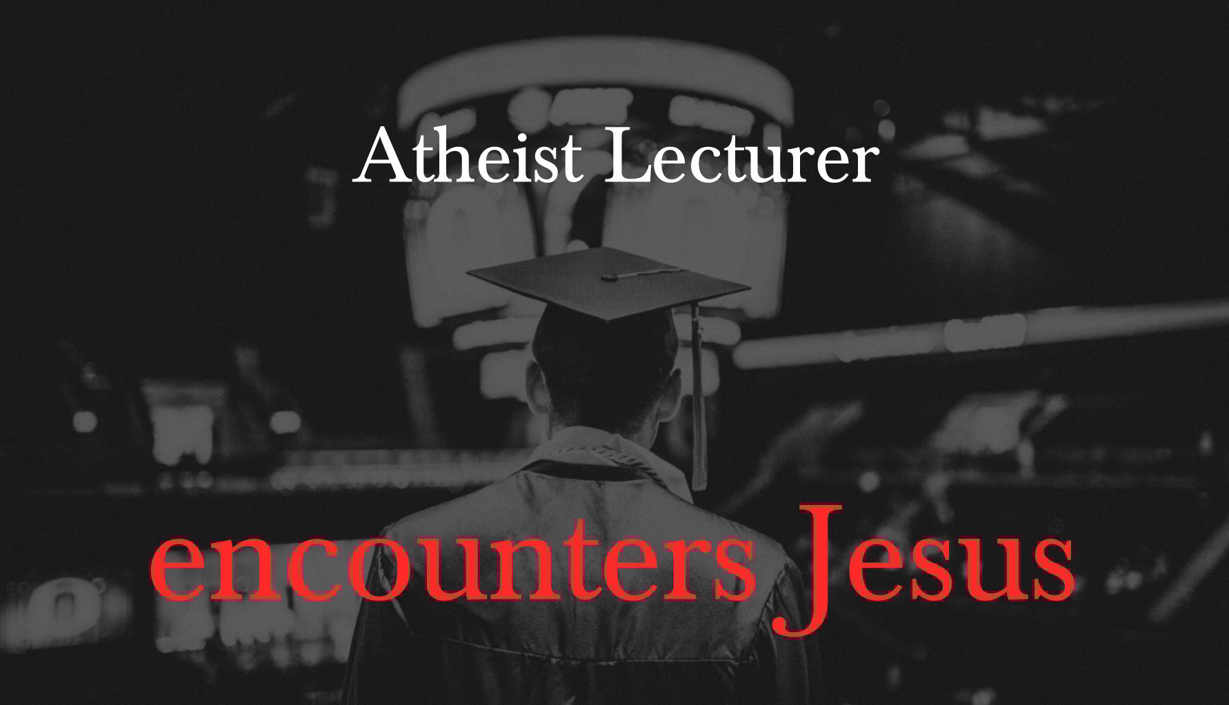 ╫ Jesus encountered my atheist lecturer [PODCAST]
