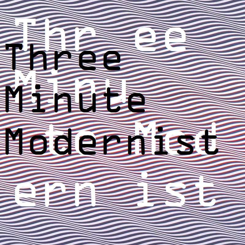 Three Minute Modernist