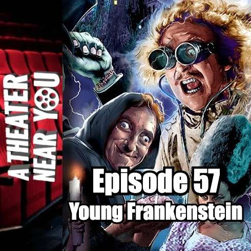 A Theater Near You Episode 57: Young Frankenstein A Theater Near You Episode 57: Young Frankenstein