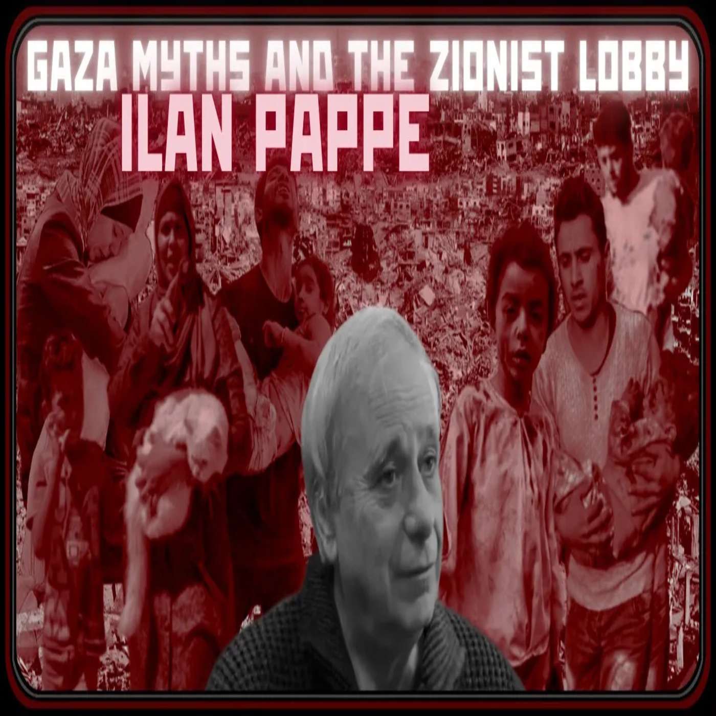 S3E1 - Ilan Pappé: Gaza Mythology, The Zionist Lobby, and the Future of Palestine S3E1 - Ilan Pappé: Gaza Mythology, The Zionist Lobby, and the Future of Palestine