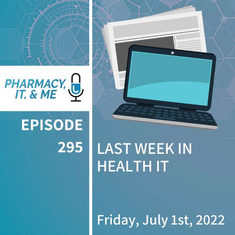 295. Last Week in Health IT for Friday, July 1st, 2022 Pharmacy, IT, & Me