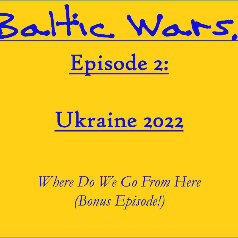 S3:E2 – Baltic Wars: Ukraine 2022 - Where Do We Go From Here (Special Episode) S3:E2 – Baltic Wars: Ukraine 2022 - Where Do We Go From Here (Special Episode)