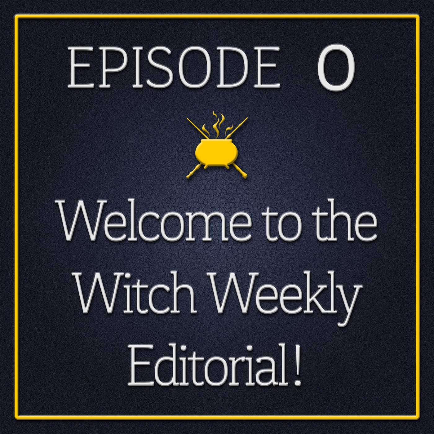 Episode 0 - Welcome to the Witch Weekly Editorial!