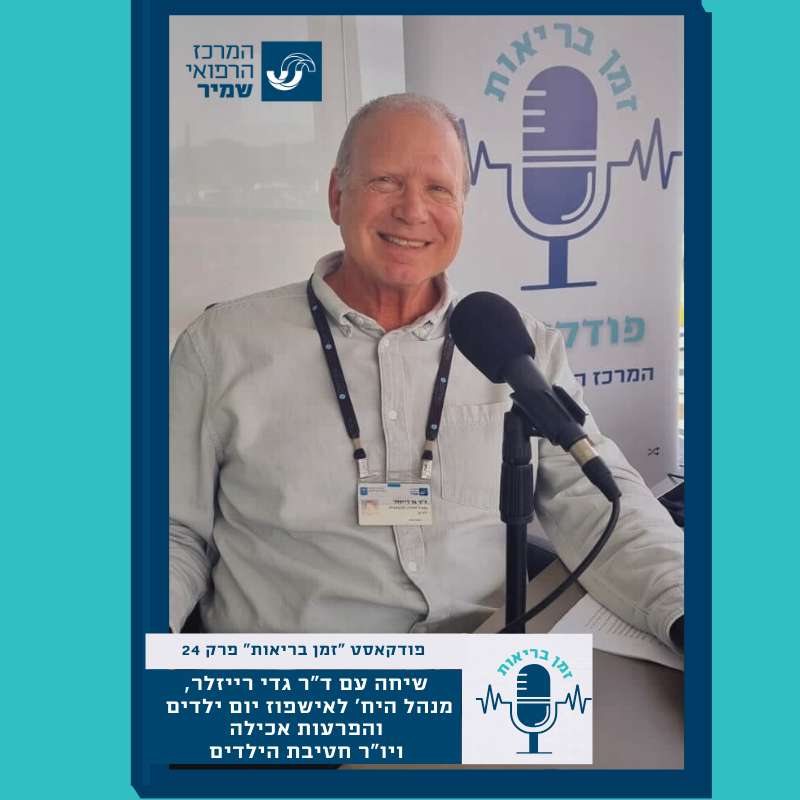 פרק 25- שיחה עם ד"ר גדי רייזלר, מנהל היחידה לאישפוז יום ילדים והפרעות אכילה ויו"ר חטיבת הילדים במרכז הרפואי שמיר