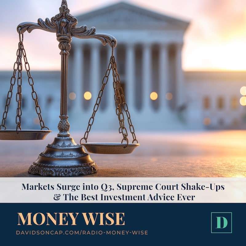 Markets Surge into Q3, Supreme Court Shake-Ups & The Best Investment Advice Ever